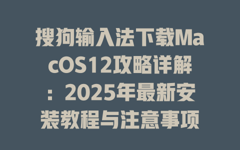 搜狗输入法下载MacOS12攻略详解:2025年最新安装教程与注意事项 搜狗输入法下载MacOS12攻略详解:2025年最新安装教程与注意事项 二