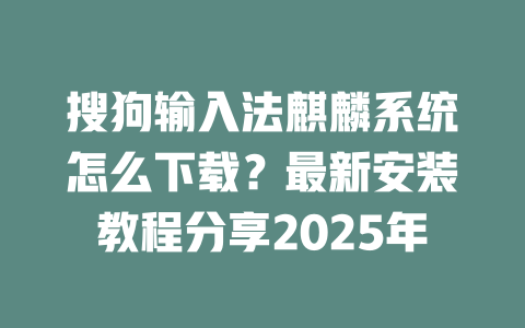 搜狗输入法麒麟系统怎么下载?最新安装教程分享2025年 搜狗输入法麒麟系统怎么下载?最新安装教程分享2025年 二