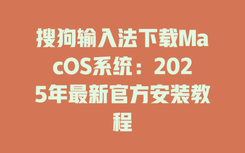 搜狗输入法下载MacOS系统：2025年最新官方安装教程 二