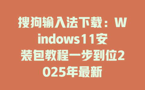 搜狗输入法下载:Windows11安装包教程一步到位2025年最新 搜狗输入法下载:Windows11安装包教程一步到位2025年最新 二