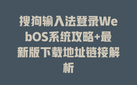 搜狗输入法登录WebOS系统攻略+最新版下载地址链接解析 二