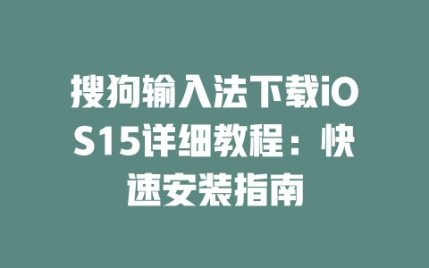 搜狗输入法下载iOS15详细教程:快速安装指南 搜狗输入法下载iOS15详细教程:快速安装指南 二