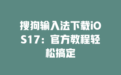 搜狗输入法下载iOS17:官方教程轻松搞定 搜狗输入法下载iOS17:官方教程轻松搞定 二