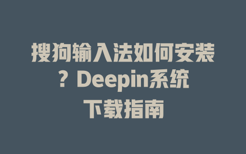 搜狗输入法如何安装？Deepin系统下载指南 二