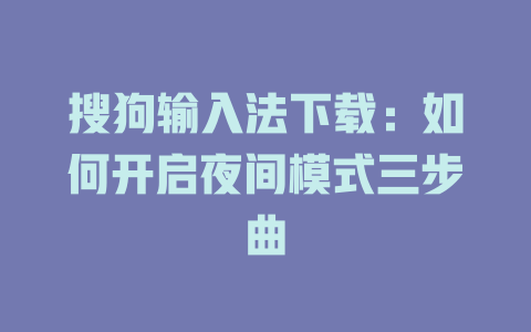 搜狗输入法下载:如何开启夜间模式三步曲 搜狗输入法下载:如何开启夜间模式三步曲 二