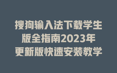 搜狗输入法下载学生版全指南2023年更新版快速安装教学 搜狗输入法下载学生版全指南2023年更新版快速安装教学 二