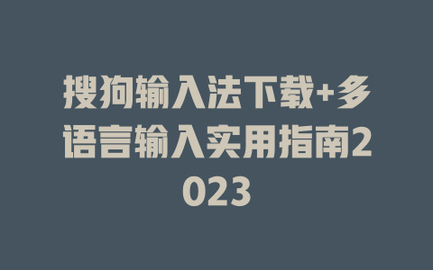 搜狗输入法下载+多语言输入实用指南2023 搜狗输入法下载+多语言输入实用指南2023 二