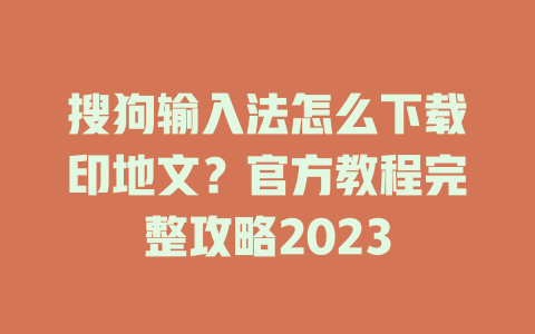 搜狗输入法怎么下载印地文?官方教程完整攻略2023 搜狗输入法怎么下载印地文?官方教程完整攻略2023 二