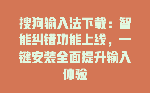 搜狗输入法下载:智能纠错功能上线,一键安装全面提升输入体验 搜狗输入法下载:智能纠错功能上线,一键安装全面提升输入体验 二