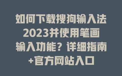 如何下载搜狗输入法2023并使用笔画输入功能?详细指南+官方网站入口 如何下载搜狗输入法2023并使用笔画输入功能?详细指南+官方网站入口 二