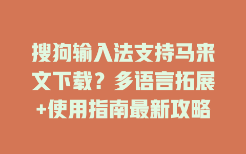 搜狗输入法支持马来文下载?多语言拓展+使用指南最新攻略 搜狗输入法支持马来文下载?多语言拓展+使用指南最新攻略 二