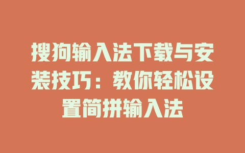 搜狗输入法下载与安装技巧:教你轻松设置简拼输入法 搜狗输入法下载与安装技巧:教你轻松设置简拼输入法 二