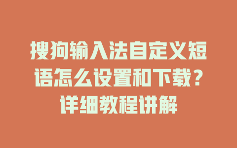 搜狗输入法自定义短语怎么设置和下载?详细教程讲解 搜狗输入法自定义短语怎么设置和下载?详细教程讲解 二