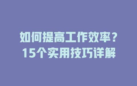 如何提高工作效率？15个实用技巧详解 二