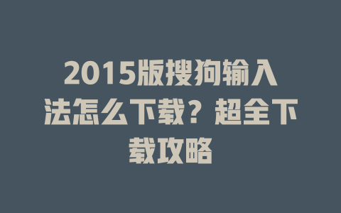 2015版搜狗输入法怎么下载?超全下载攻略 2015版搜狗输入法怎么下载?超全下载攻略 二